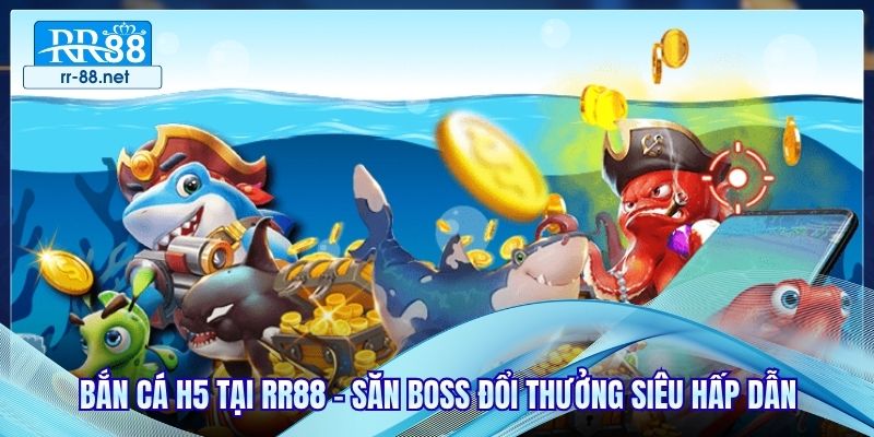 Bắn Cá H5 Tại RR88 - Săn Boss Đổi Thưởng Siêu Hấp Dẫn