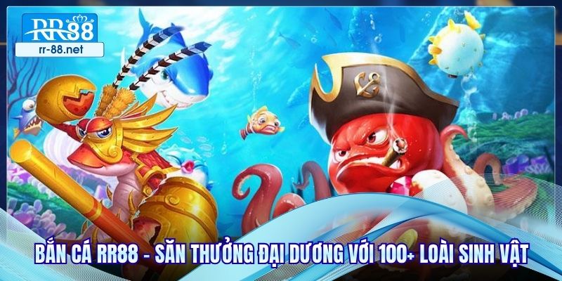 Bắn Cá RR88 - Săn Thưởng Đại Dương Với 100+ Loài Sinh Vật
