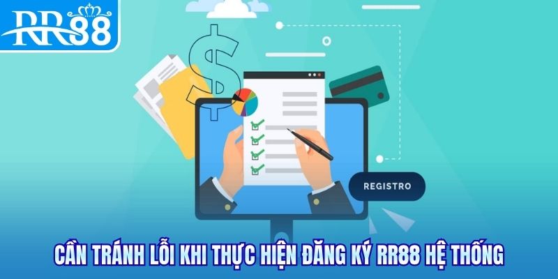 Cần tránh lỗi khi thực hiện đăng ký RR88 hệ thống