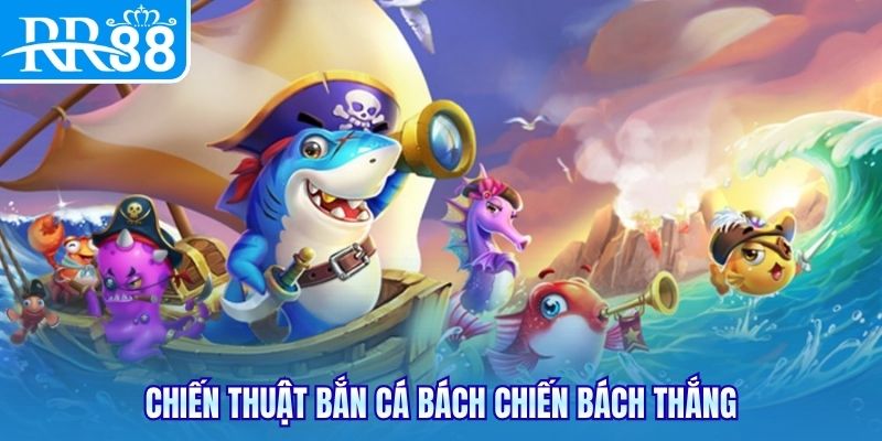 Chiến thuật bắn cá bách chiến bách thắng