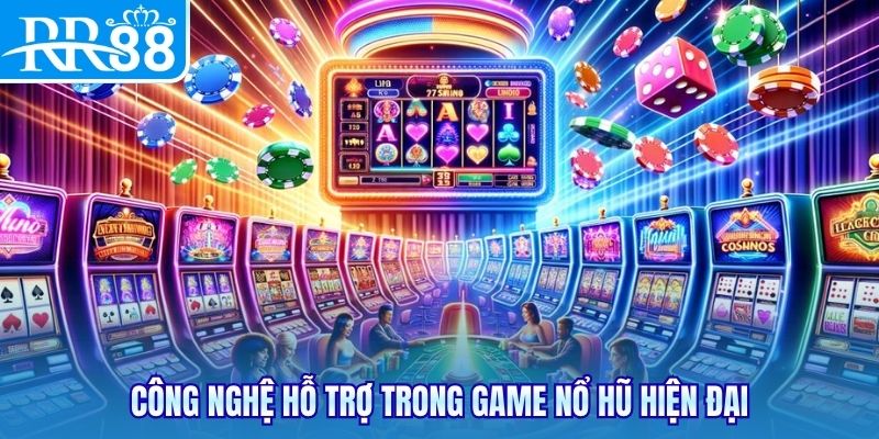 Công nghệ hỗ trợ trong game nổ hũ hiện đại
