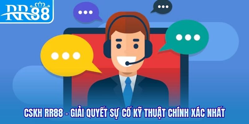 CSKH RR88 - Giải quyết sự cố kỹ thuật chính xác nhất
