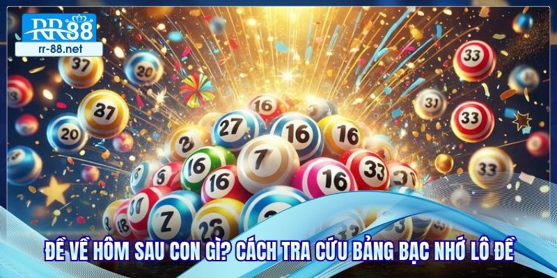 Đề Về Hôm Sau Con Gì? Cách Tra Cứu Bảng Bạc Nhớ Lô Đề
