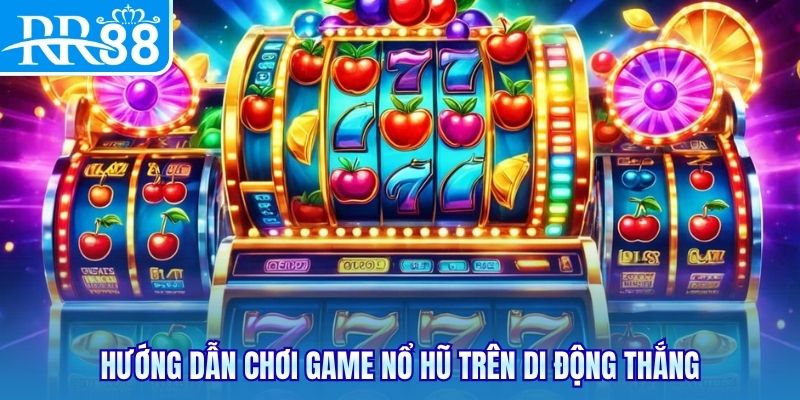 Hướng dẫn chơi game nổ hũ trên di động thắng