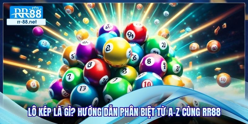 Lô Kép Là Gì? Hướng Dẫn Phân Biệt Từ A-Z Cùng RR88