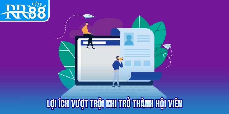 Lợi ích vượt trội khi trở thành hội viên