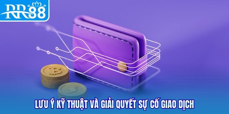 Lưu ý kỹ thuật và giải quyết sự cố giao dịch