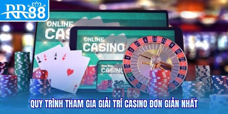 Quy trình tham gia giải trí casino đơn giản nhất