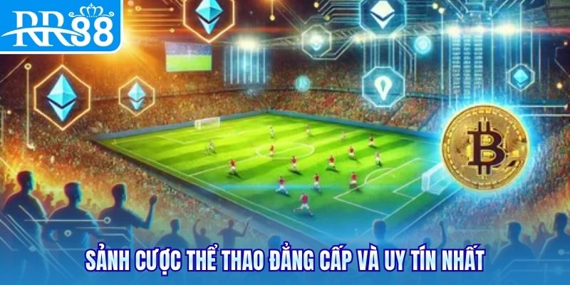 Sảnh cược thể thao đẳng cấp và uy tín nhất