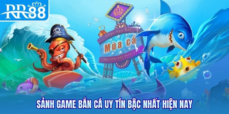 Sảnh game bắn cá uy tín bậc nhất hiện nay