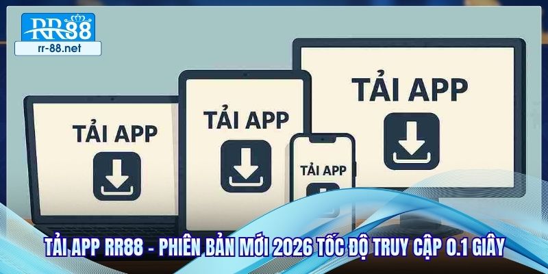 Tải App RR88 - Phiên Bản Mới 2026 Tốc Độ Truy Cập 0.1 Giây