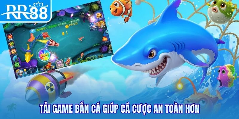 Tải game bắn cá giúp cá cược an toàn hơn