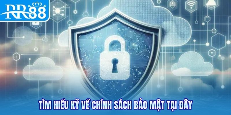 Tìm hiểu kỹ về chính sách bảo mật tại đây