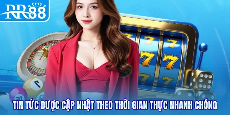 Tin tức được cập nhật theo thời gian thực nhanh chóng