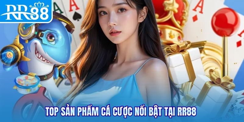 Top sản phẩm cá cược nổi bật tại RR88