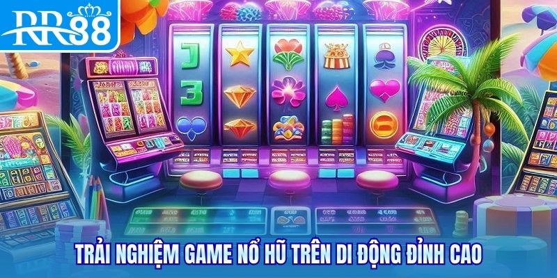 Trải nghiệm game nổ hũ trên di động đỉnh cao