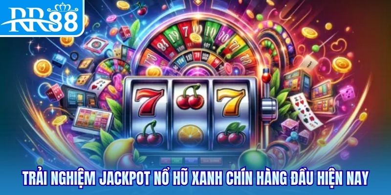 Trải nghiệm Jackpot nổ hũ xanh chín hàng đầu hiện nay