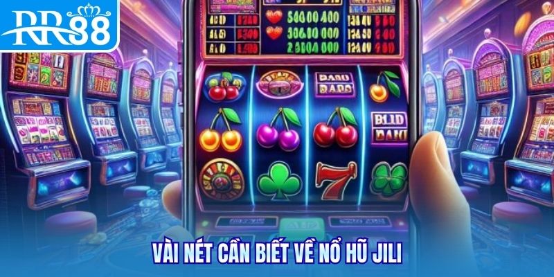 Vài nét cần biết về nổ hũ JILI